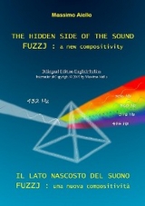 THE HIDDEN SIDE OF THE SOUND - FUZZJ : a new compositivity / IL LATO NASCOSTO DEL SUONO - FUZZJ : una nuova compositività (Bilingual edition English/Italian) - Massimo Aiello