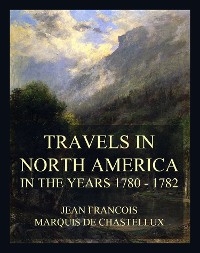 Travels in North America in the Years 1780 - 1782 - Jean Francois Marquis de Chastellux