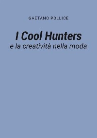 I Cool Hunters e la creatività nella moda - Gaetano Pollice