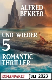 Und wieder 5 Romantic Thriller Juli 2023 -  Alfred Bekker