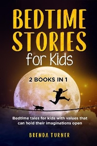 Bedtime Stories for Kids (2 Books in 1). Bedtime tales for kids with values that can hold their imaginations open. - Brenda Turner