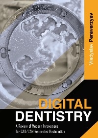 Digital Dentistry: A Review of Modern Innovations for CAD/CAM Generated Restoration - Vladyslav Pereverzyev