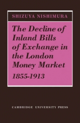 The Decline of Inland Bills of Exchange in the London Money Market 1855–1913 - Nishimura, Shizuya