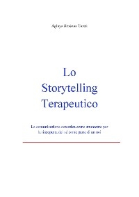 Lo Storytelling Terapeutico - La comunicazione autentica come strumento per la riscoperta del sé come parte di un noi - Aglaya Jiménez Turati