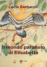 Il mondo parallelo di Elisabetta - Lucia Santucci
