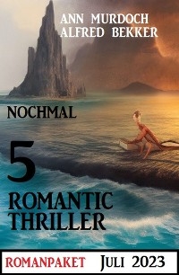 Nochmal 5 Romantic Thriller Juli 2023 -  Alfred Bekker,  Ann Murdoch