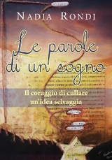 Le parole di un sogno - Il coraggio di cullare un'idea selvaggia - Nadia Rondi