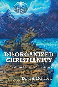 Disorganized Christianity -  Keith H. McIntosh
