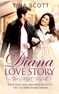 Diana Love Story (PT. 5). Our timetable has been sped up due to some family news. - Tina Scott