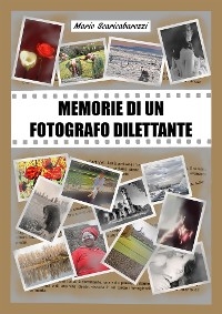 Memorie di un fotografo dilettante - Mario Scaricabarozzi