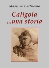 Caligola...una storia - Massimo Bartilomo