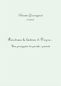 Accendiamo la lanterna di Diogene... una passeggiata tra passato e presente - Renata Grancagnolo