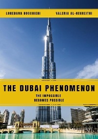 The Dubai Phenomenon - The impossible becomes possible - Valeria Al-Heureithi, Loredana Bocchieri