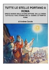Breve saggio sulle dicerie diffuse dalla chiesa cattolica sugli eventi della Giudea ai tempi di Roma - Andrea Carola