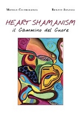 Heart Shamanism. Il Cammino del Cuore - Monica Chiarolanza e Renata Sanavia