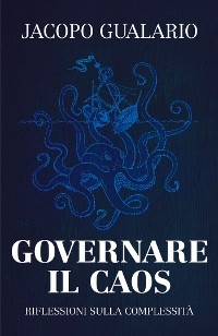 Governare il caos - Riflessioni sulla complessità - Jacopo Gualario