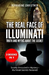 The Real Face of Illuminati: Truth and Myths about the Secret (3 Books in 1) - Bernadine Christner