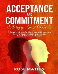 Acceptance and Commitment Therapy in 7 weeks . - Rose Mathis