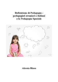 Definizione di Pedagogia - pedagogisti stranieri e italiani  e la Pedagogia Speciale - Alessia Risso