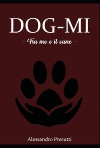 DOG-MI   - Tra me e il cane - - Alessandro Presutti