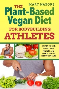 The Plant-Based Vegan Diet for Bodybuilding Athletes - Mary Nabors