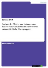 Analyse der Motive zur Nutzung von Fitness- und Gesundheitsstudios durch unterschiedliche Altersgruppen - Corinna Wolf