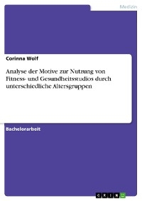 Analyse der Motive zur Nutzung von Fitness- und Gesundheitsstudios durch unterschiedliche Altersgruppen - Corinna Wolf