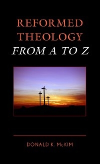 Reformed Theology from A to Z -  Donald K. McKim