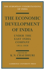The Economic Development of India under the East India Company 1814–58 - Chaudhuri, K. N.