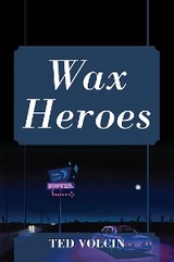 Wax Heroes -  Ted Volcin