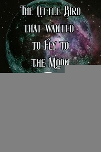 The Little Bird that Wanted to Fly to the Moon -  Kitik