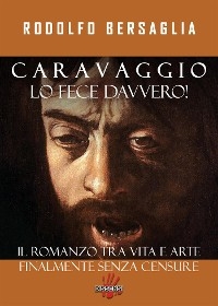 Caravaggio lo fece davvero! - Rodolfo Bersaglia