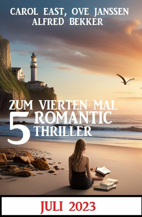 Zum vierten Mal 5 Romantic Thriller Juli 2023 - Alfred Bekker, Carol East, Ove Janssen