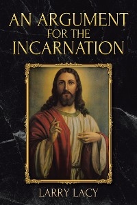 An Argument for the Incarnation - Larry Lacy