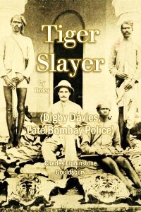 Tiger Slayer by Order (Digby Davies, late Bombay Police) -  Charles  Elphinstone Gouldsbury