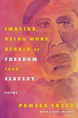 Imagine Being More Afraid of Freedom than Slavery -  Pamela Sneed