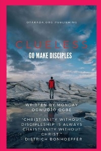 Clueless - Go and Make Disciples - Ambassador Monday O. Ogbe