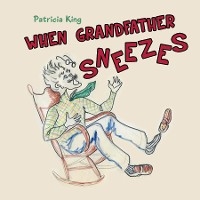 When Grandfather Sneezes -  Patricia King