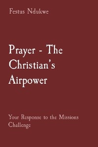Prayer - The Christian's Airpower -  Festus Ndukwe