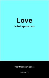 Love in 20 Pages or Less - Brian Oh