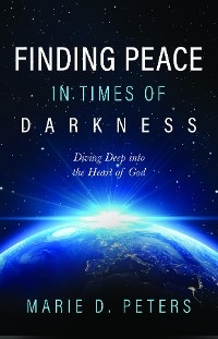 Finding Peace in Times of Darkness - Marie D. Peters