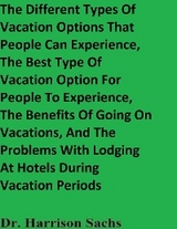Different Types Of Vacation Options That People Can Experience, The Best Type Of Vacation Option For People To Experience, The Benefits Of Going On Vacations, And The Problems With Lodging At Hotels During Vacation Periods -  Dr. Harrison Sachs