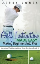 Golf Instruction Made Easy: Making Beginners Into Pros -  Jerry Jones