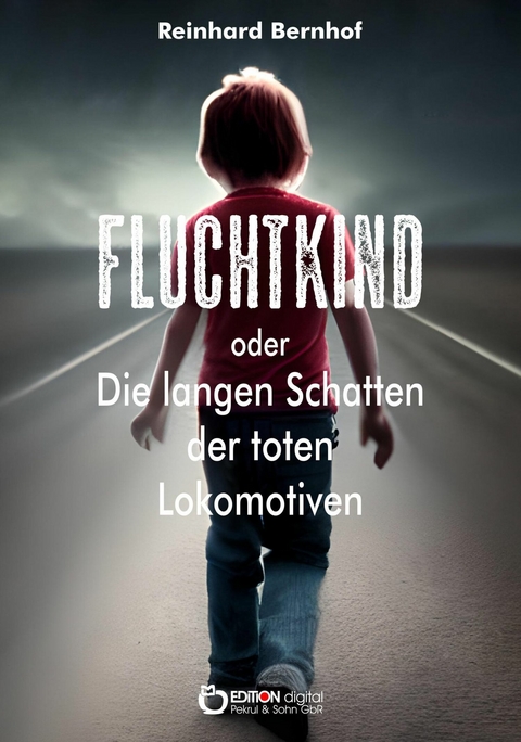 Fluchtkind oder Die langen Schatten der toten Lokomotiven - Reinhard Bernhof