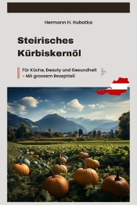 Steirisches Kürbiskernöl - Hermann H. Hubatka