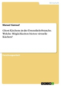 Ghost Kitchens in der Essenslieferbranche. Welche Möglichkeiten bieten virtuelle Küchen? - Manuel Gamauf