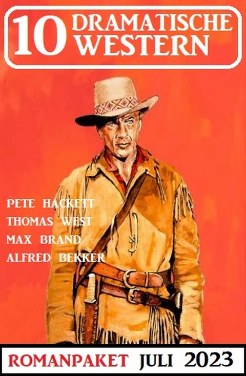 10 Dramatische Western Juli 2023 -  Alfred Bekker,  Pete Hackett,  Max Brand,  Thomas West