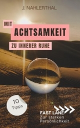 Mit Achtsamkeit entspannt zu innerer Ruhe: 10 Tipps für mehr Achtsamkeit im Alltag, die Dir innere Ruhe und Erholung schenken - J. Nahlerthal