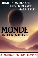 Monde in der Galaxis: 3 Science Fiction Romane - Alfred Bekker, Hendrik M. Bekker, Mara Laue