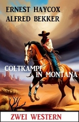 Coltkampf in Montana: Zwei Western - Alfred Bekker, Ernest Haycox